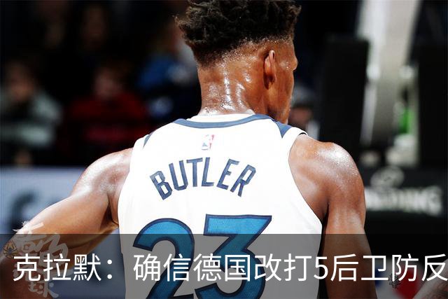 克拉默：确信德国改打5后卫防反是对强队的战术演练，但效果不好
